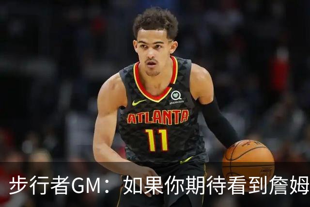 步行者GM：如果你期待看到詹姆斯加盟步行者 那是不可能的